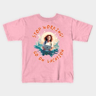 Stop working! Go on vacation Kids T-Shirt